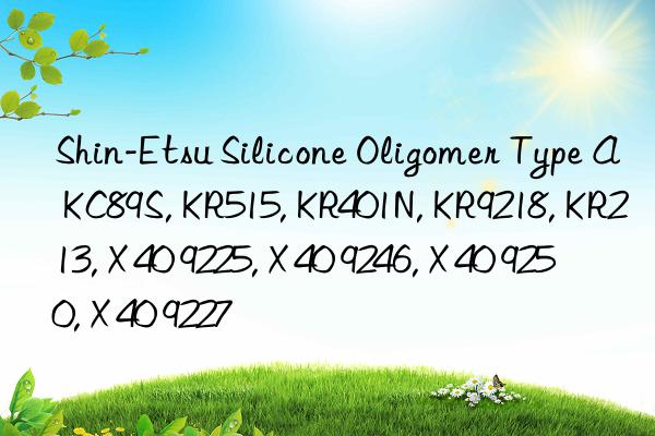 Shin-Etsu Silicone Oligomer Type A KC89S, KR515, KR401N, KR9218, KR213, X 40 9225, X 40 9246, X 40 9250, X 40 9227