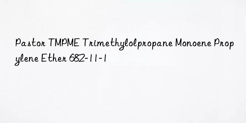 Pastor TMPME Trimethylolpropane Monoene Propylene Ether 682-11-1