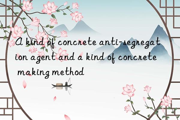 A kind of concrete anti-segregation agent and a kind of concrete making method