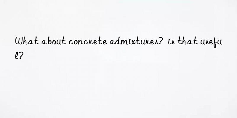 What about concrete admixtures?  is that useful?