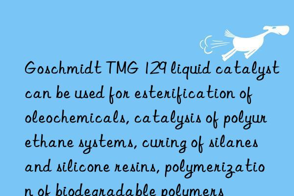 Goschmidt TMG 129 liquid catalyst can be used for esterification of oleochemicals, catalysis of polyurethane systems, curing of silanes and silicone resins, polymerization of biodegradable polymers