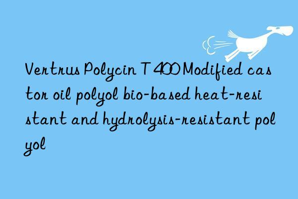 Vertrus Polycin T 400 Modified castor oil polyol bio-based heat-resistant and hydrolysis-resistant polyol