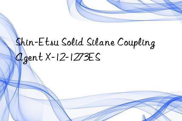 Shin-Etsu Solid Silane Coupling Agent X-12-1273ES