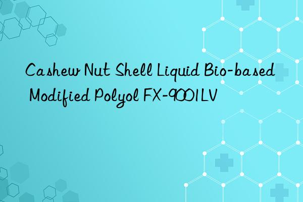 Cashew Nut Shell Liquid Bio-based Modified Polyol FX-9001LV