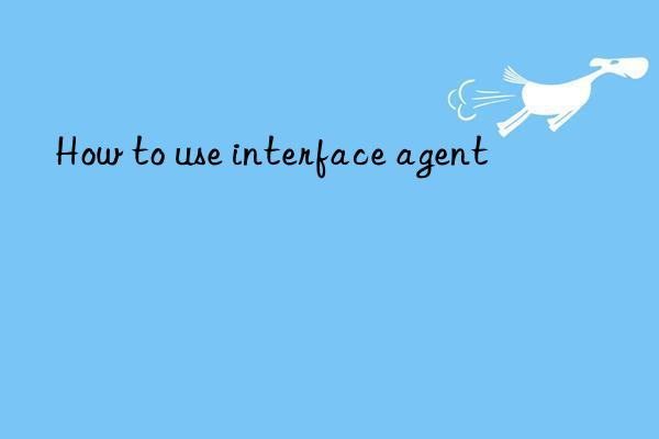 How to use interface agent