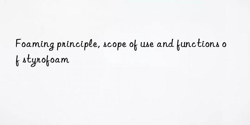 Foaming principle, scope of use and functions of styrofoam