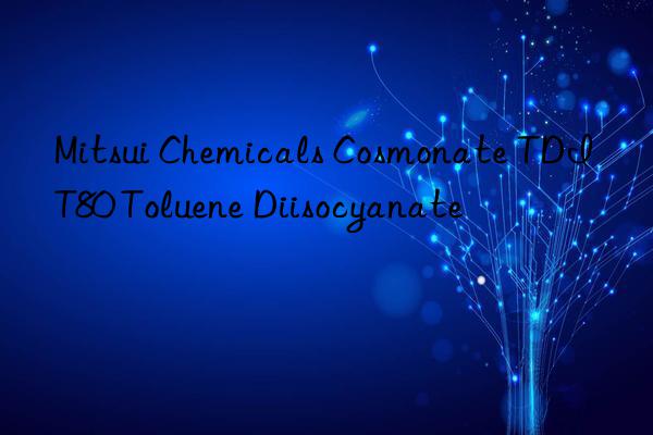 Mitsui Chemicals Cosmonate TDI T80 Toluene Diisocyanate