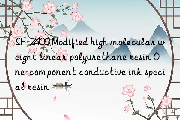 SF-2400 Modified high molecular weight linear polyurethane resin One-component conductive ink special resin