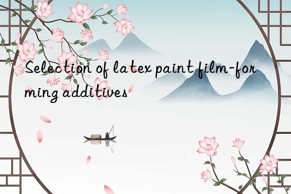 Selection of latex paint film-forming additives