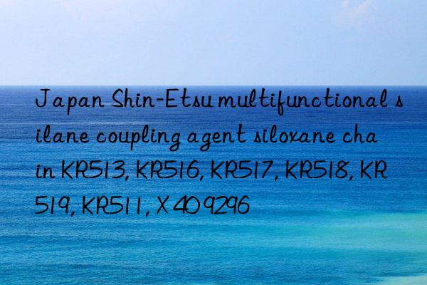 Japan Shin-Etsu multifunctional silane coupling agent siloxane chain KR513, KR516, KR517, KR518, KR519, KR511, X 40 9296