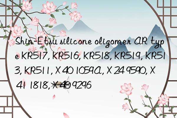 Shin-Etsu silicone oligomer AR type KR517, KR516, KR518, KR519, KR513, KR511, X 40 1059A, X 24 9590, X 41 1818, X 40 9296