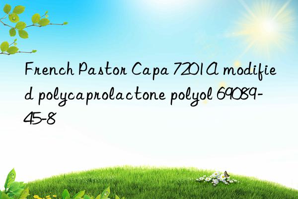 French Pastor Capa 7201A modified polycaprolactone polyol 69089-45-8