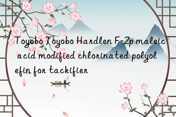 Toyobo Toyobo Hardlen F-2p maleic acid modified chlorinated polyolefin for tackifier