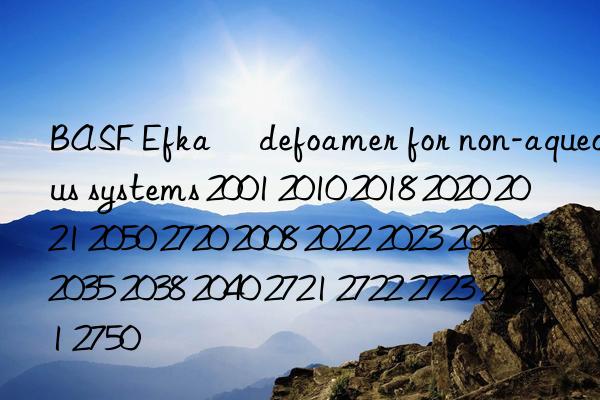 BASF Efka® defoamer for non-aqueous systems 2001 2010 2018 2020 2021 2050 2720 2008 2022 2023 2025 2035 2038 2040 2721 2722 2723 2741 2750