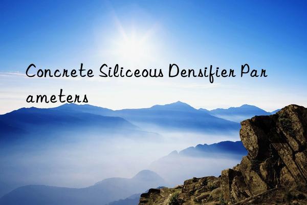 Concrete Siliceous Densifier Parameters