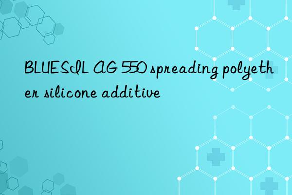 BLUESIL AG 550 spreading polyether silicone additive