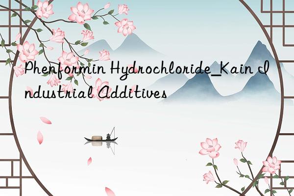 Phenformin Hydrochloride_Kain Industrial Additives