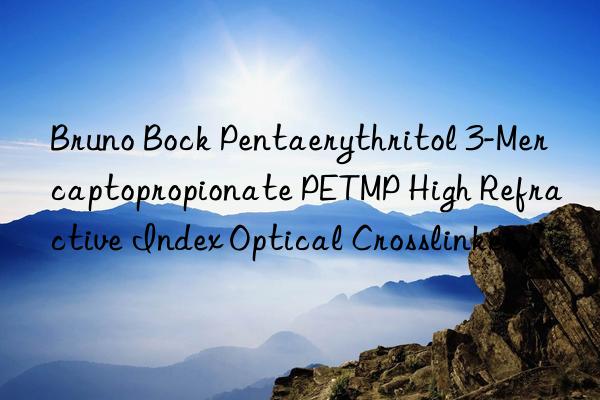 Bruno Bock Pentaerythritol 3-Mercaptopropionate PETMP High Refractive Index Optical Crosslinker