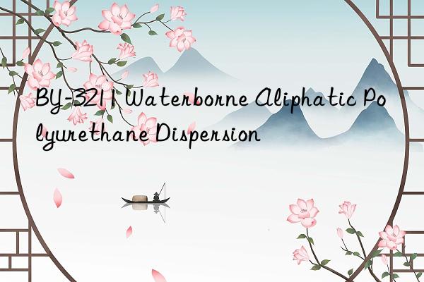 BY-3211 Waterborne Aliphatic Polyurethane Dispersion