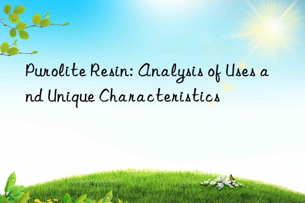 Purolite Resin: Analysis of Uses and Unique Characteristics