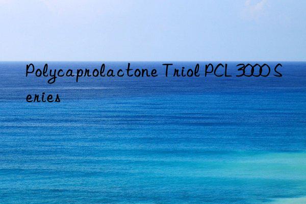 Polycaprolactone Triol PCL 3000 Series