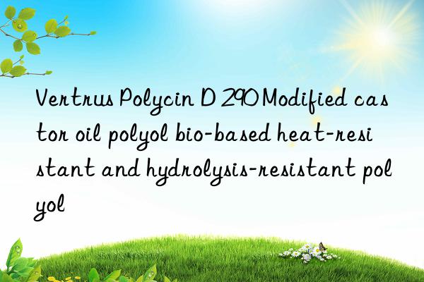 Vertrus Polycin D 290 Modified castor oil polyol bio-based heat-resistant and hydrolysis-resistant polyol