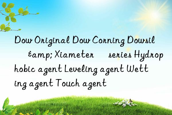 Dow Original Dow Corning Dowsil® & Xiameter® series Hydrophobic agent Leveling agent Wetting agent Touch agent