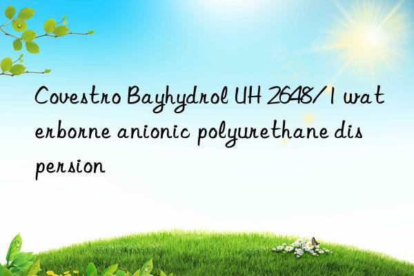 Covestro Bayhydrol UH 2648/1 waterborne anionic polyurethane dispersion