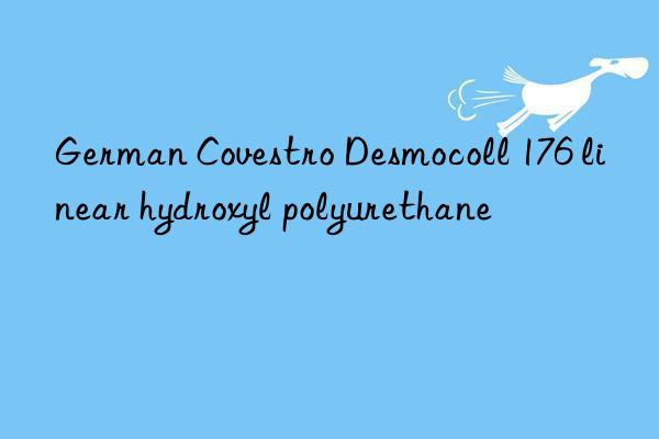 German Covestro Desmocoll 176 linear hydroxyl polyurethane