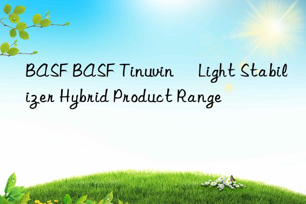 BASF BASF Tinuvin® Light Stabilizer Hybrid Product Range