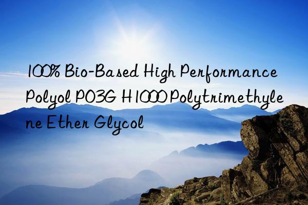 100% Bio-Based High Performance Polyol PO3G H1000 Polytrimethylene Ether Glycol