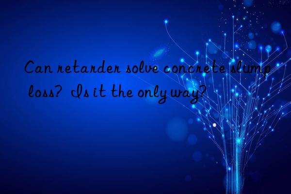 Can retarder solve concrete slump loss?  Is it the only way?