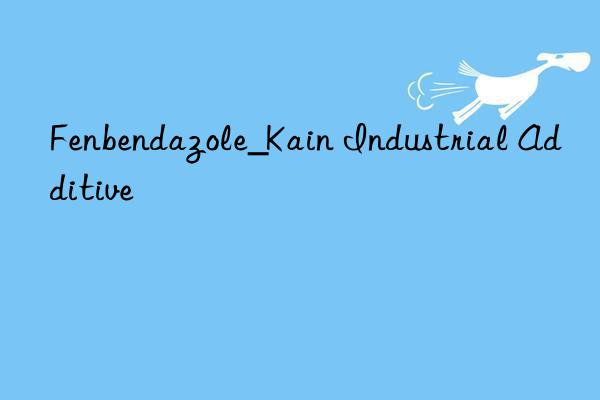 Fenbendazole_Kain Industrial Additive