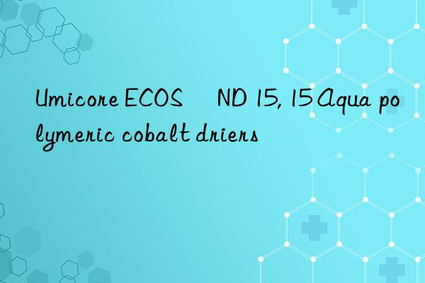 Umicore ECOS® ND 15, 15 Aqua polymeric cobalt driers