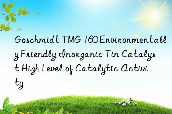 Goschmidt TMG 160 Environmentally Friendly Inorganic Tin Catalyst High Level of Catalytic Activity