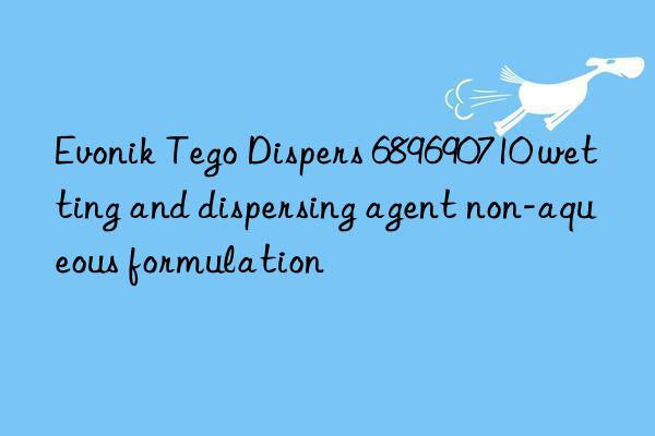 Evonik Tego Dispers 689690710 wetting and dispersing agent non-aqueous formulation