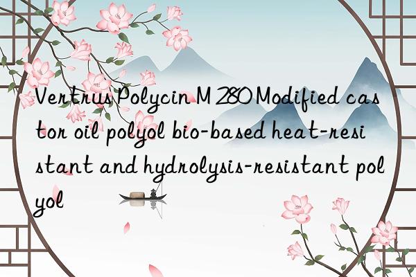 Vertrus Polycin M 280 Modified castor oil polyol bio-based heat-resistant and hydrolysis-resistant polyol