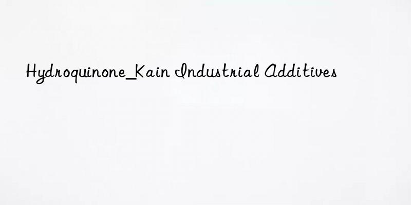 Hydroquinone_Kain Industrial Additives