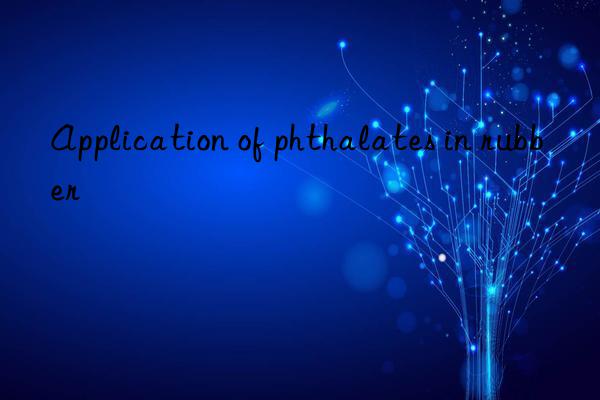 Application of phthalates in rubber