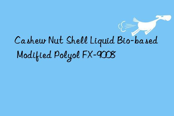 Cashew Nut Shell Liquid Bio-based Modified Polyol FX-9008