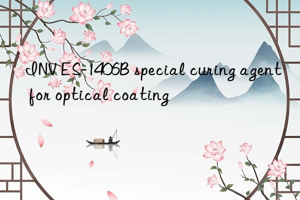 INV ES-1406B special curing agent for optical coating