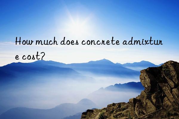 How much does concrete admixture cost?