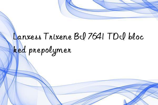 Lanxess Trixene BI 7641 TDI blocked prepolymer