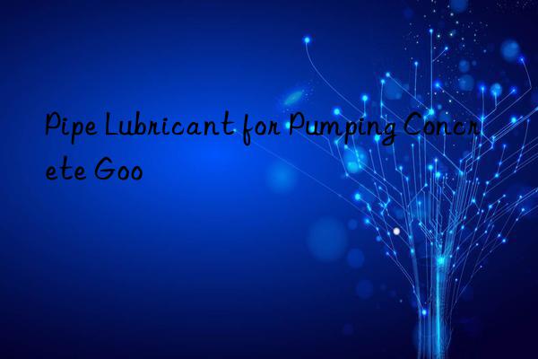 Pipe Lubricant for Pumping Concrete Goo