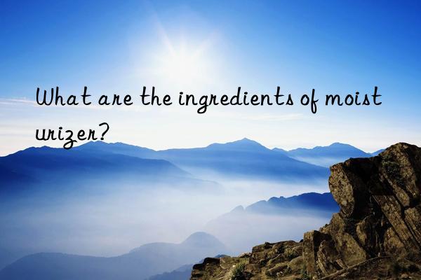 What are the ingredients of moisturizer?