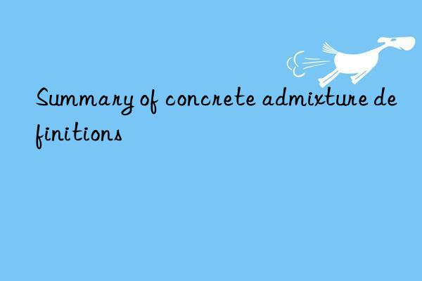 Summary of concrete admixture definitions