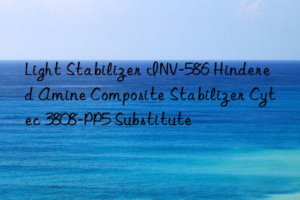 Light Stabilizer INV-586 Hindered Amine Composite Stabilizer Cytec 3808-PP5 Substitute