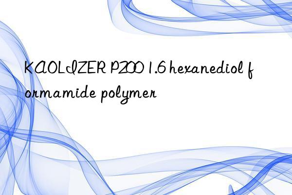 KAOLIZER P200 1.6 hexanediol formamide polymer