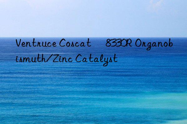 Ventruce Coscat® 8330R Organobismuth/Zinc Catalyst