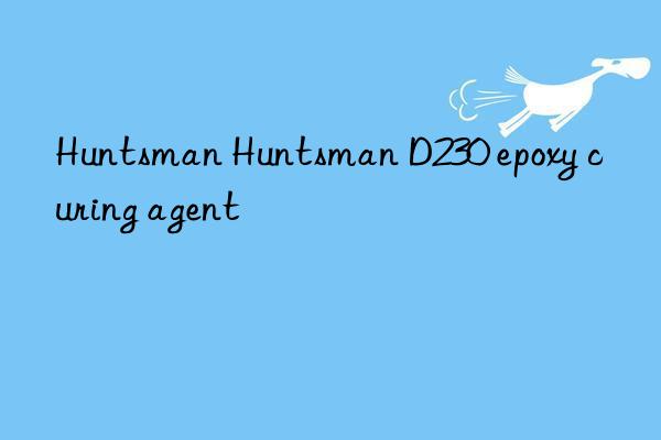 Huntsman Huntsman D230 epoxy curing agent